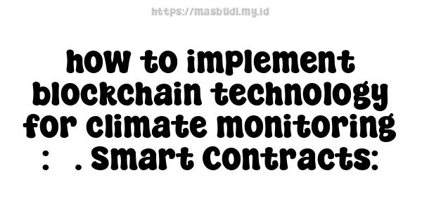 how to implement blockchain technology for climate monitoring : 3. Smart Contracts: