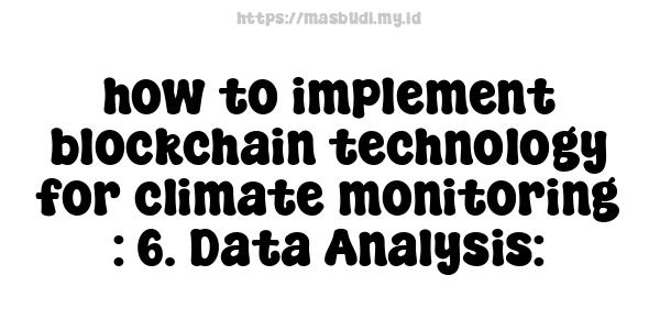 how to implement blockchain technology for climate monitoring : 6. Data Analysis: