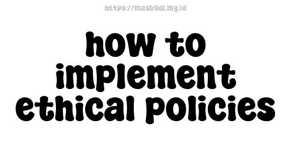 how to implement ethical policies