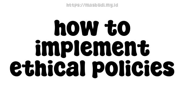 how to implement ethical policies