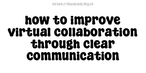 how to improve virtual collaboration through clear communication