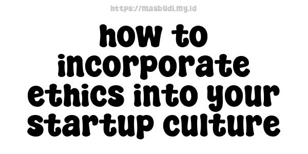 how to incorporate ethics into your startup culture