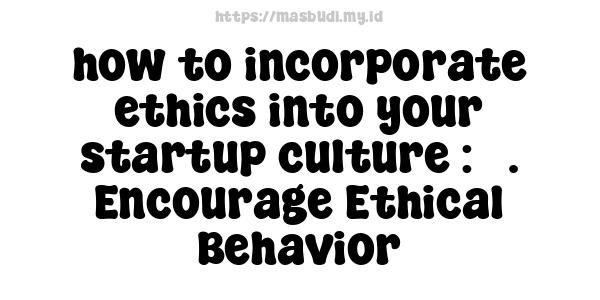 how to incorporate ethics into your startup culture : 5. Encourage Ethical Behavior