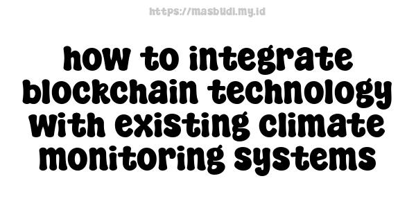 how to integrate blockchain technology with existing climate monitoring systems