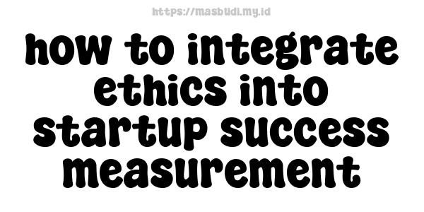 how to integrate ethics into startup success measurement