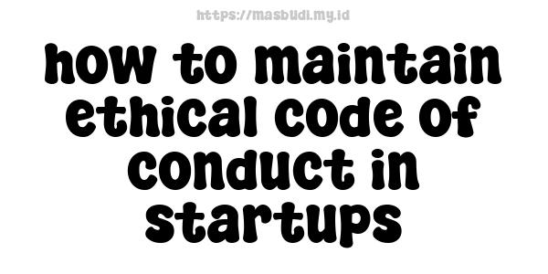 how to maintain ethical code of conduct in startups