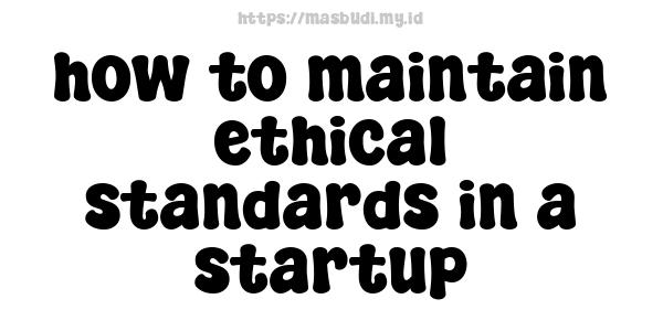 how to maintain ethical standards in a startup