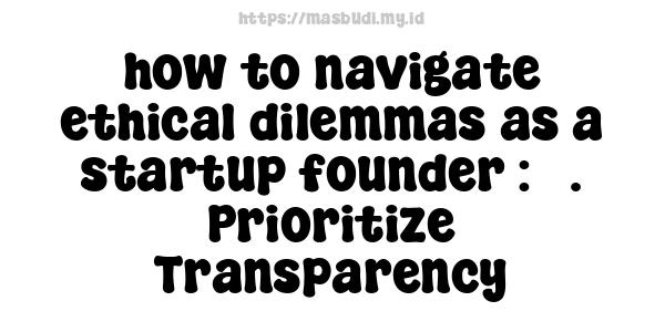 how to navigate ethical dilemmas as a startup founder : 3. Prioritize Transparency