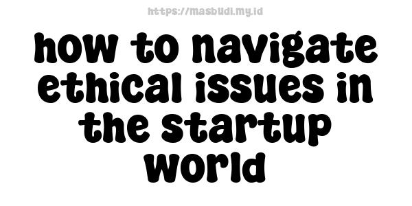 how to navigate ethical issues in the startup world