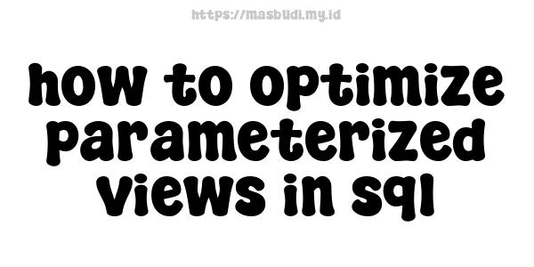 how to optimize parameterized views in sql