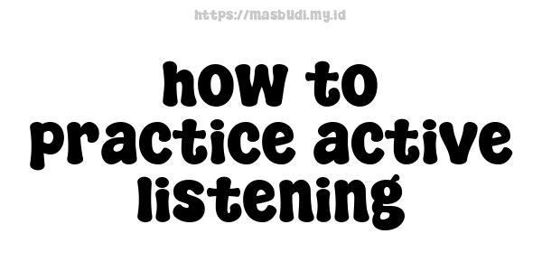 how to practice active listening