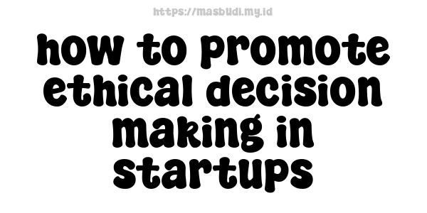 how to promote ethical decision-making in startups