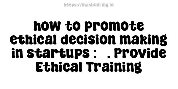 how to promote ethical decision-making in startups : 3. Provide Ethical Training