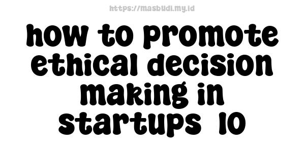 how to promote ethical decision-making in startups -10