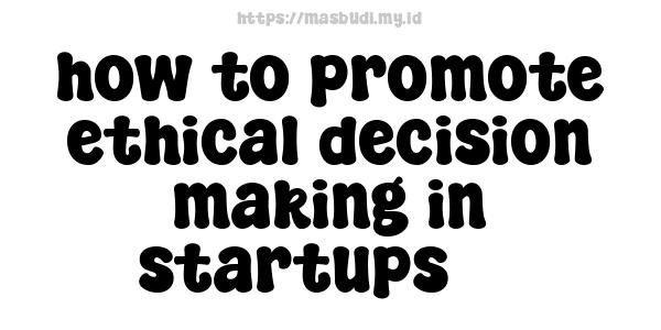 how to promote ethical decision-making in startups -3