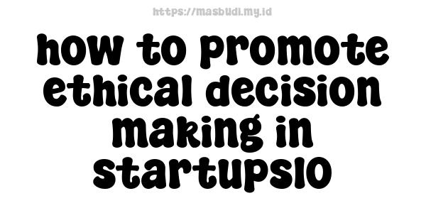 how to promote ethical decision-making in startups10