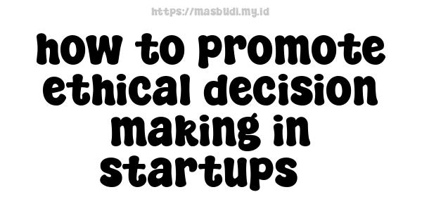 how to promote ethical decision-making in startups3