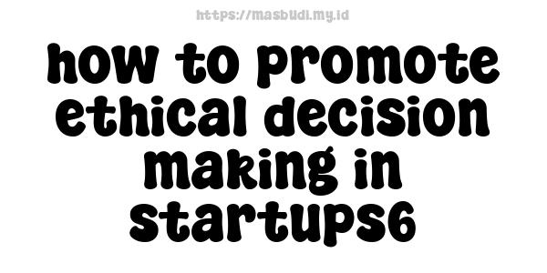 how to promote ethical decision-making in startups6