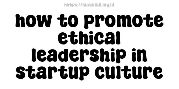 how to promote ethical leadership in startup culture