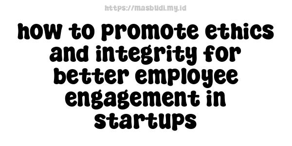 how to promote ethics and integrity for better employee engagement in startups