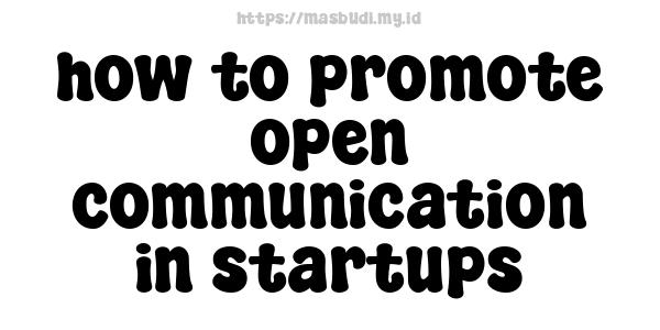 how to promote open communication in startups