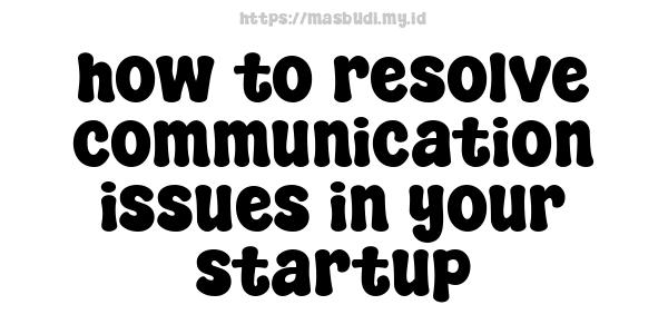 how to resolve communication issues in your startup