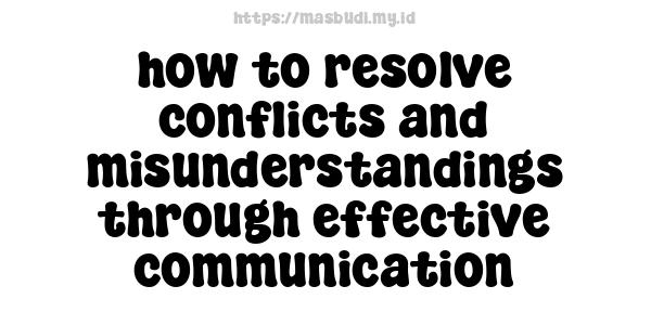 how to resolve conflicts and misunderstandings through effective communication