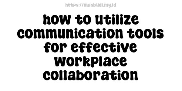 how to utilize communication tools for effective workplace collaboration