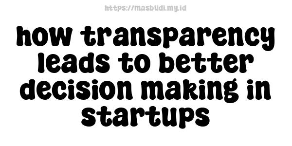 how transparency leads to better decision making in startups