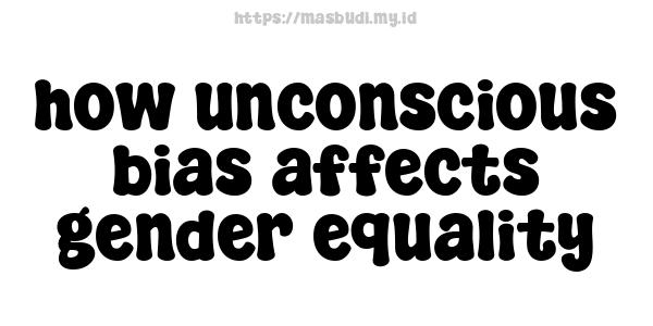 how unconscious bias affects gender equality