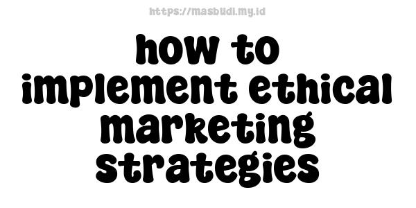 how-to-implement-ethical-marketing-strategies