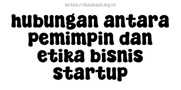 hubungan antara pemimpin dan etika bisnis startup