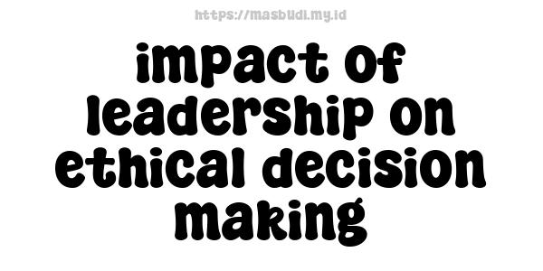 impact of leadership on ethical decision-making