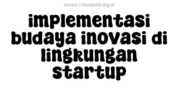 implementasi budaya inovasi di lingkungan startup