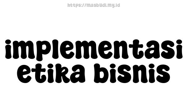 implementasi etika bisnis