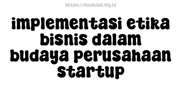 implementasi etika bisnis dalam budaya perusahaan startup