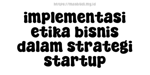 implementasi etika bisnis dalam strategi startup