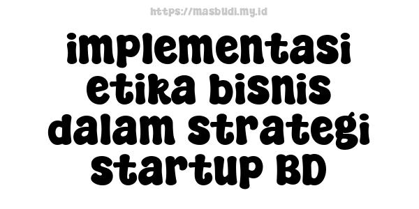 implementasi etika bisnis dalam strategi startup BD