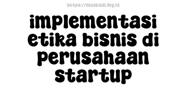 implementasi etika bisnis di perusahaan startup