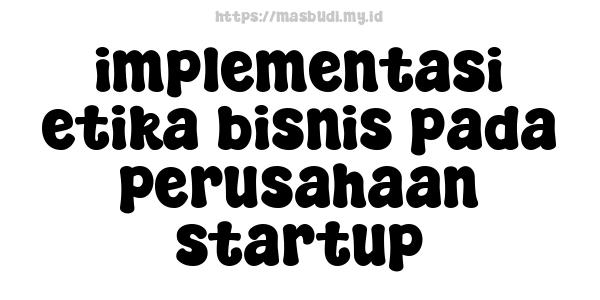 implementasi etika bisnis pada perusahaan startup