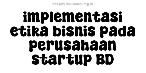 implementasi etika bisnis pada perusahaan startup BD