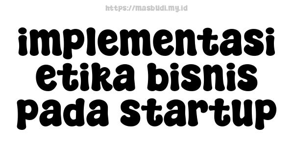 implementasi etika bisnis pada startup