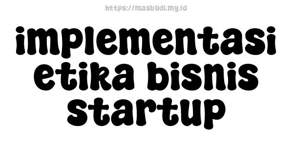 implementasi etika bisnis startup