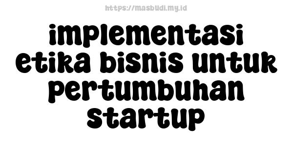 implementasi etika bisnis untuk pertumbuhan startup