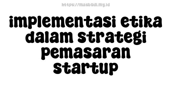 implementasi etika dalam strategi pemasaran startup