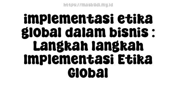 implementasi etika global dalam bisnis : Langkah-langkah Implementasi Etika Global