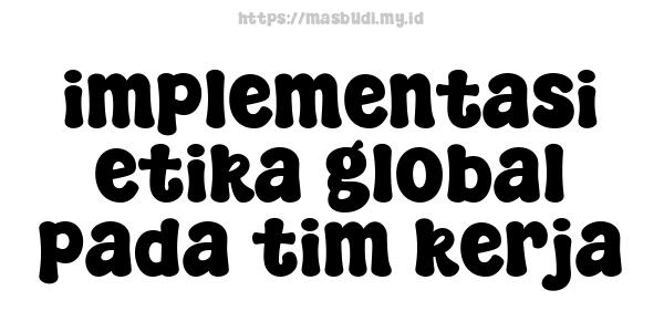 implementasi etika global pada tim kerja