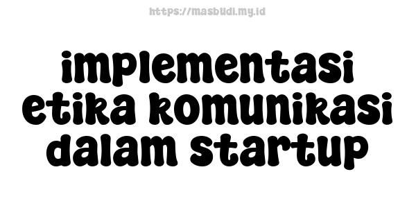 implementasi etika komunikasi dalam startup