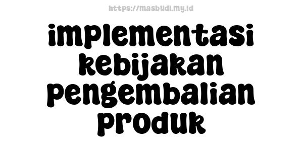 implementasi kebijakan pengembalian produk