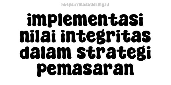 implementasi nilai integritas dalam strategi pemasaran